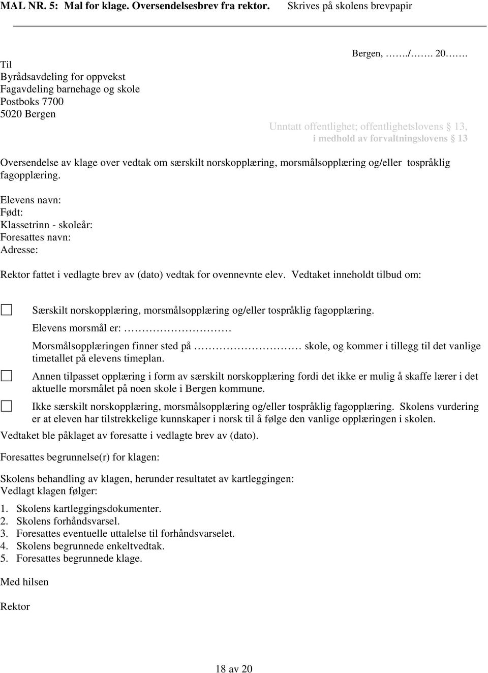 Elevens navn: Født: Klassetrinn - skoleår: Foresattes navn: Adresse: Rektor fattet i vedlagte brev av (dato) vedtak for ovennevnte elev.