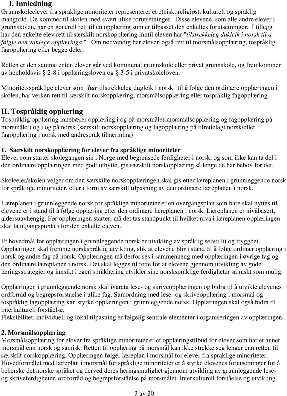 I tillegg har den enkelte elev rett til særskilt norskopplæring inntil eleven har "tilstrekkeleg dukleik i norsk til å følgje den vanlege opplæringa.