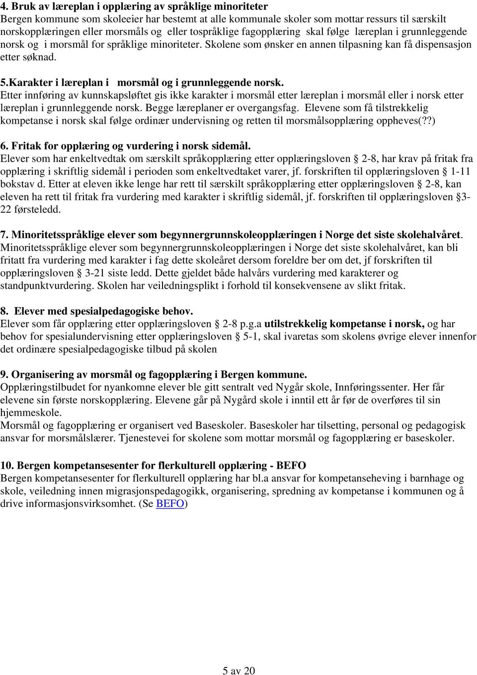 Karakter i læreplan i morsmål og i grunnleggende norsk. Etter innføring av kunnskapsløftet gis ikke karakter i morsmål etter læreplan i morsmål eller i norsk etter læreplan i grunnleggende norsk.