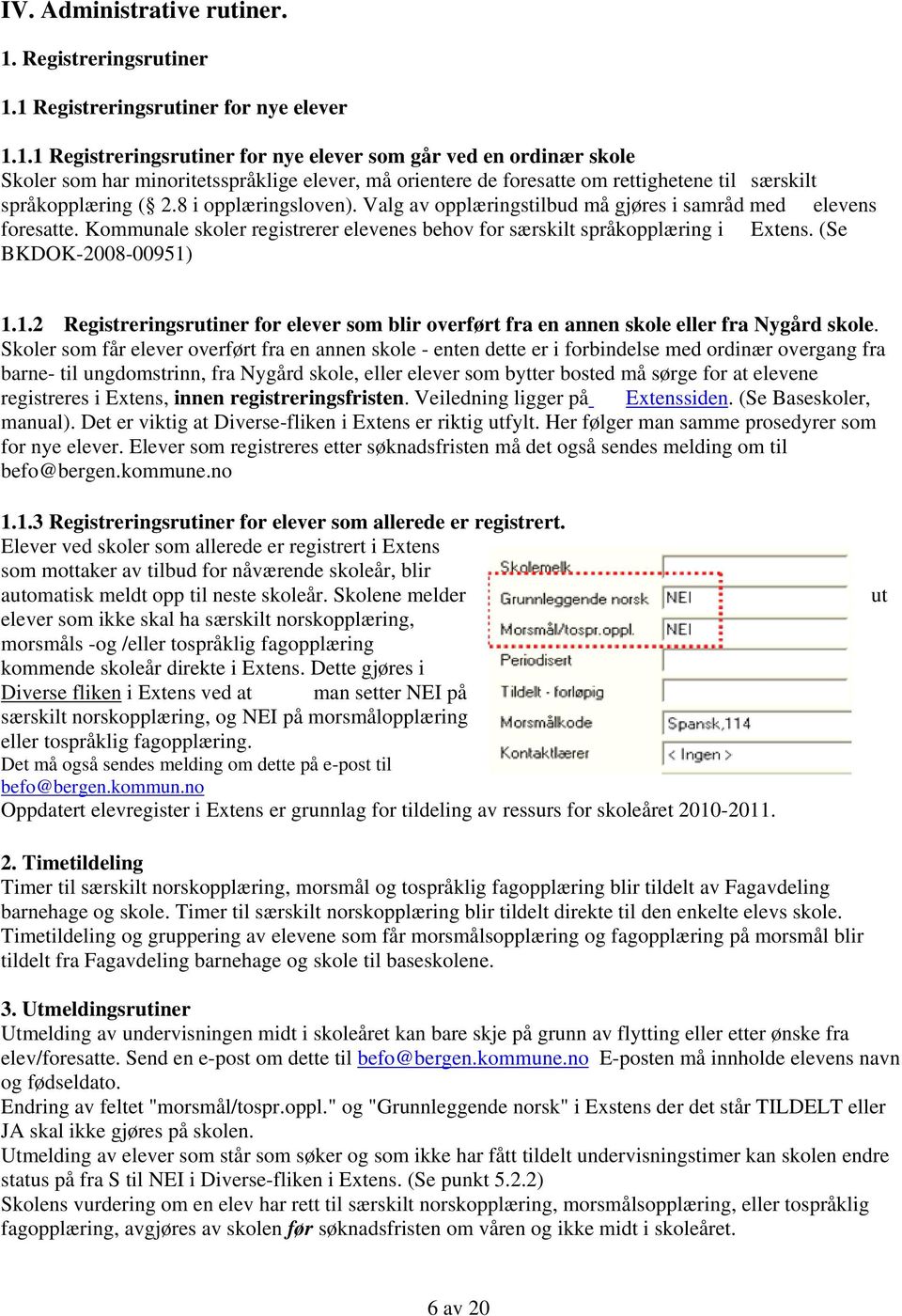 1 Registreringsrutiner for nye elever 1.1.1 Registreringsrutiner for nye elever som går ved en ordinær skole Skoler som har minoritetsspråklige elever, må orientere de foresatte om rettighetene til særskilt språkopplæring ( 2.