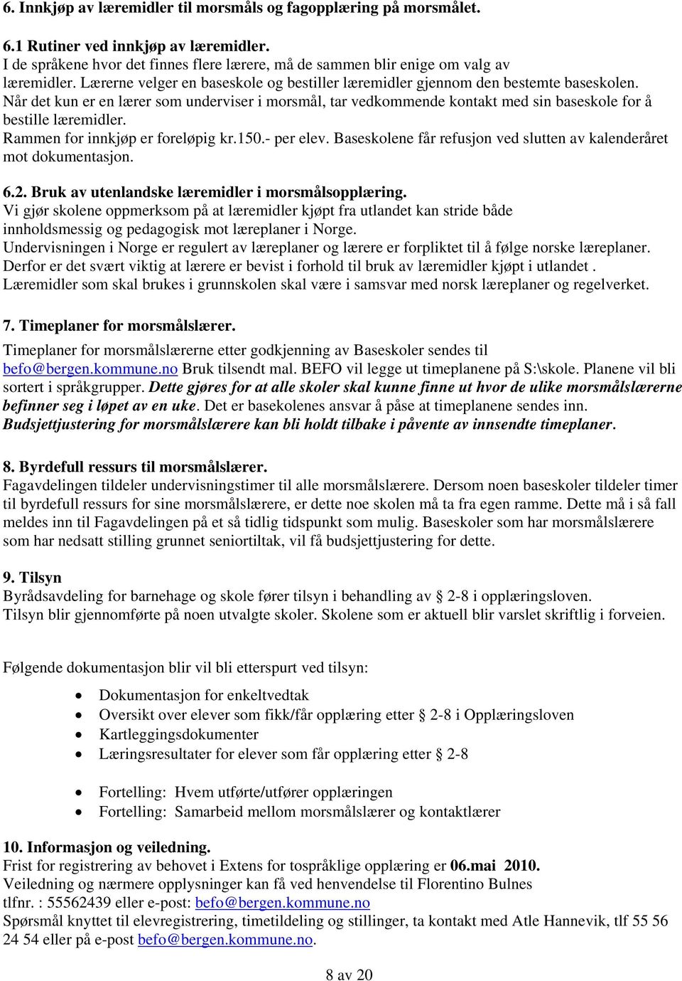 Når det kun er en lærer som underviser i morsmål, tar vedkommende kontakt med sin baseskole for å bestille læremidler. Rammen for innkjøp er foreløpig kr.150.- per elev.