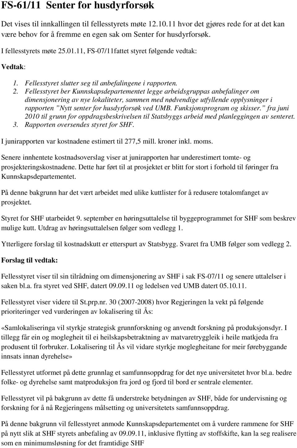 .01.11, FS-07/11fattet styret følgende vedtak: Vedtak: 1. Fellesstyret slutter seg til anbefalingene i rapporten. 2.