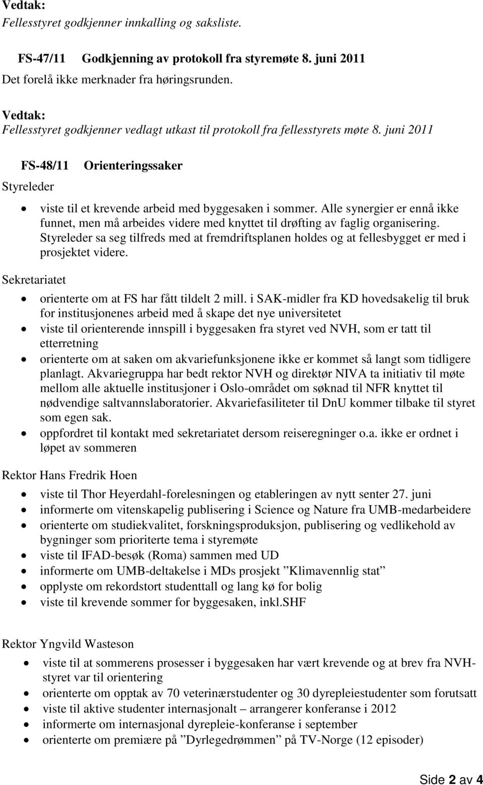 Alle synergier er ennå ikke funnet, men må arbeides videre med knyttet til drøfting av faglig organisering.