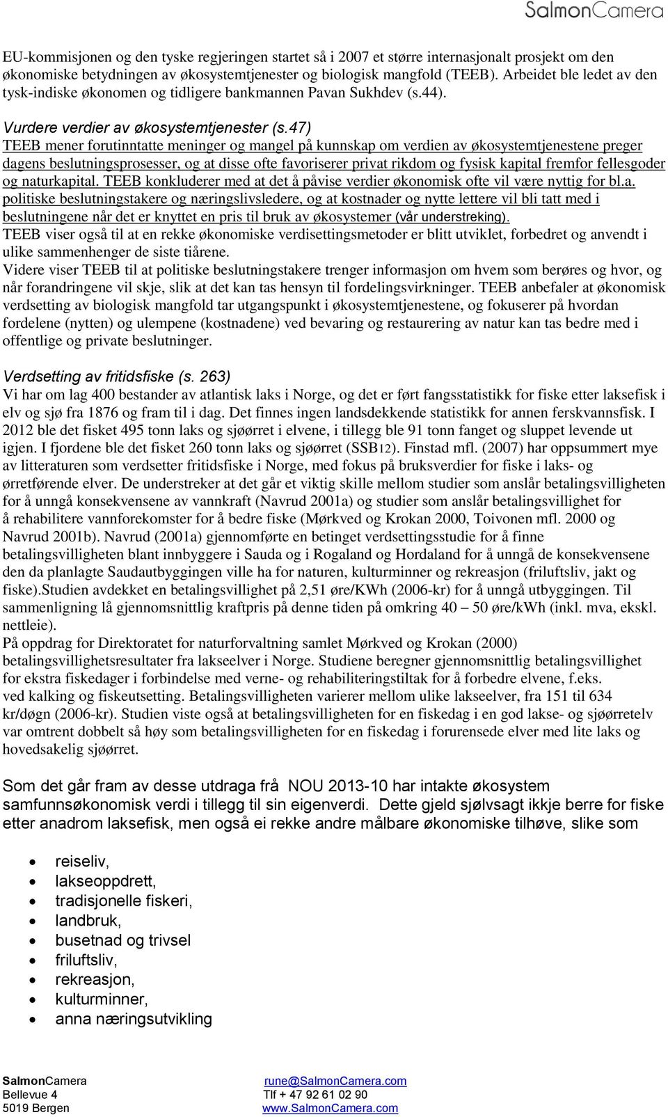 47) TEEB mener forutinntatte meninger og mangel på kunnskap om verdien av økosystemtjenestene preger dagens beslutningsprosesser, og at disse ofte favoriserer privat rikdom og fysisk kapital fremfor