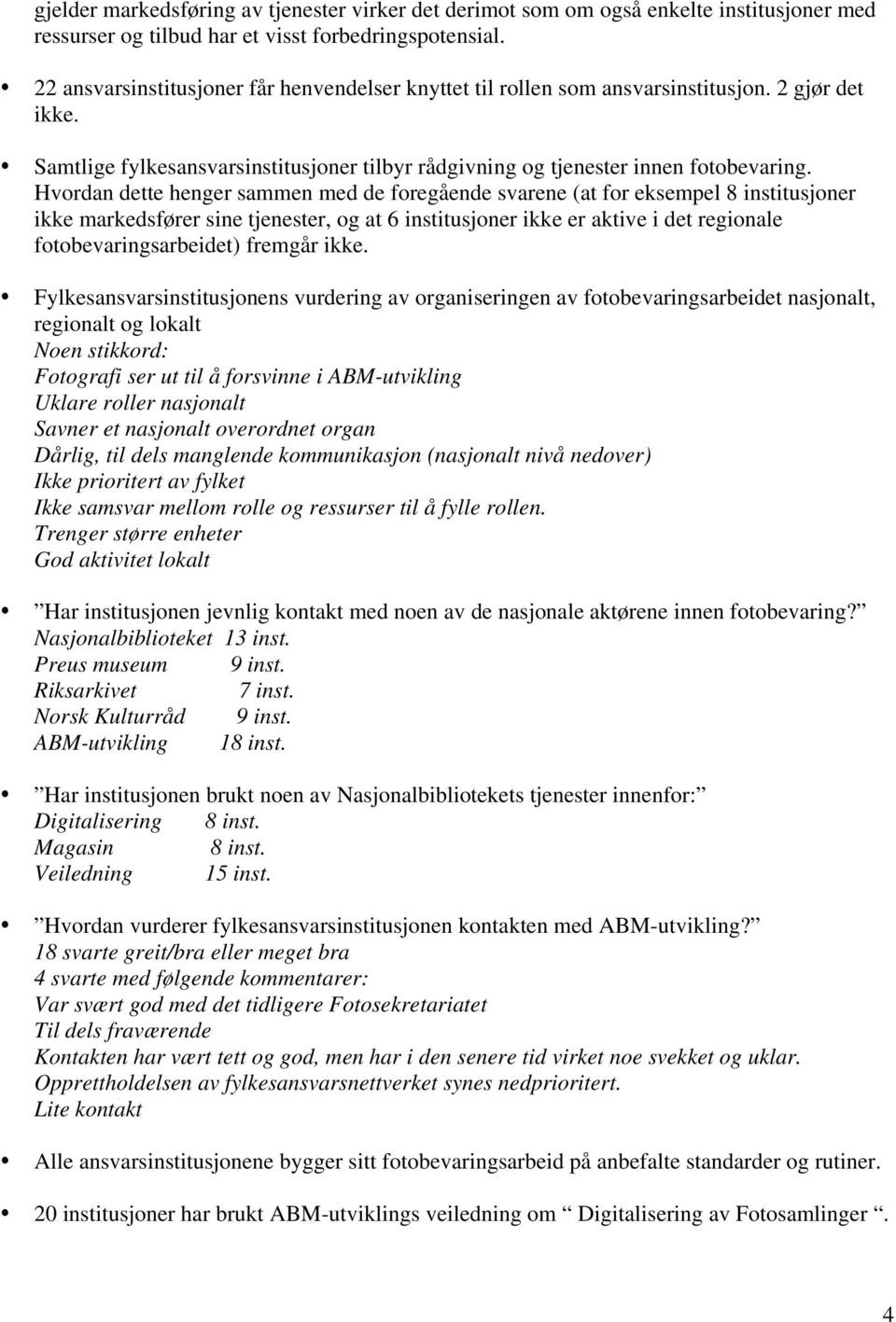 Hvordan dette henger sammen med de foregående svarene (at for eksempel 8 institusjoner ikke markedsfører sine tjenester, og at 6 institusjoner ikke er aktive i det regionale fotobevaringsarbeidet)