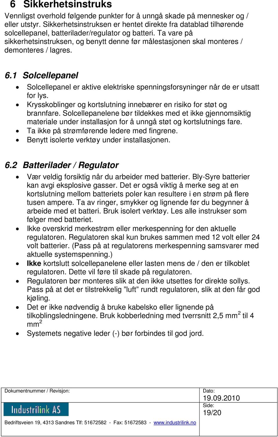 Ta vare på sikkerhetsinstruksen, og benytt denne før målestasjonen skal monteres / demonteres / lagres. 6.