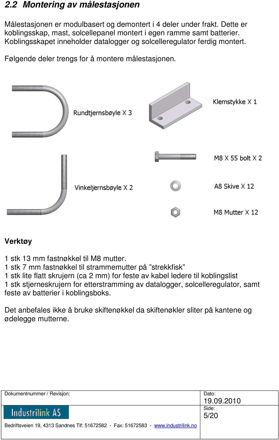 Følgende deler trengs for å montere målestasjonen. Verktøy 1 stk 13 mm fastnøkkel til M8 mutter.