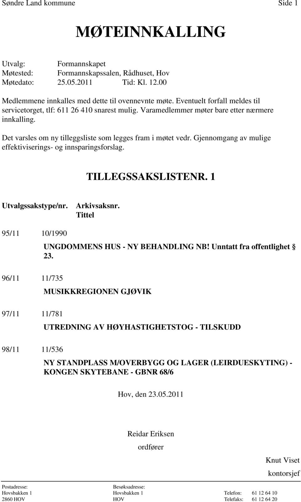 Gjennomgang av mulige effektiviserings- og innsparingsforslag. TILLEGSSAKSLISTENR. 1 Utvalgssakstype/nr. Arkivsaksnr. Tittel 95/11 10/1990 UNGDOMMENS HUS - NY BEHANDLING NB!