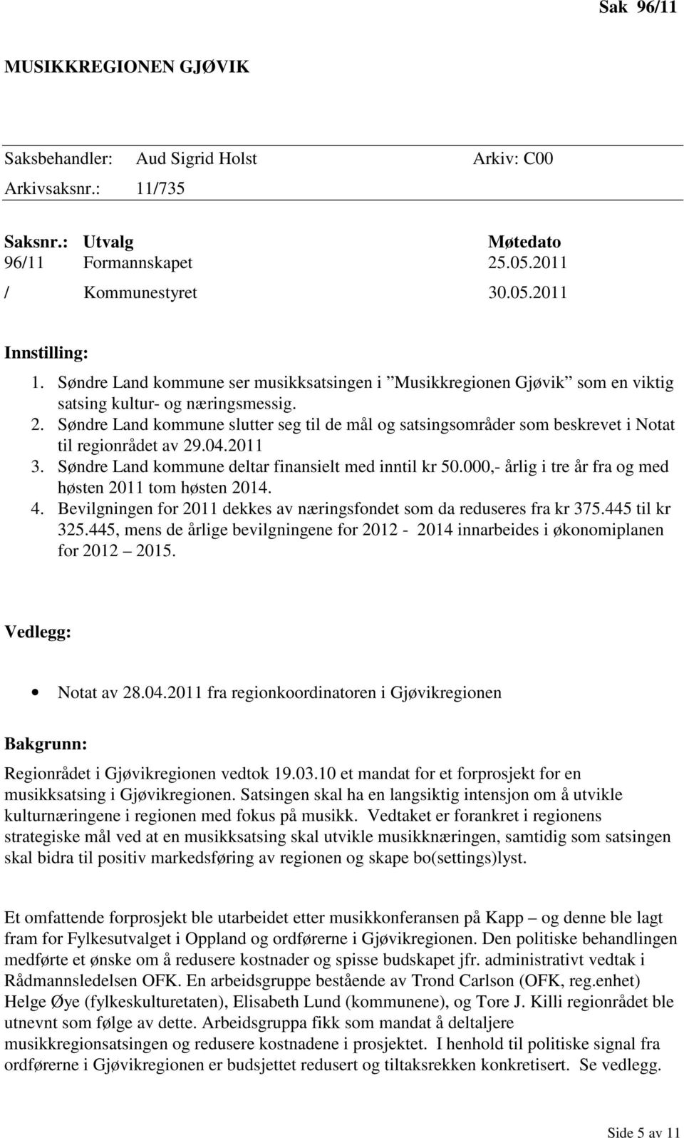 Søndre Land kommune slutter seg til de mål og satsingsområder som beskrevet i Notat til regionrådet av 29.04.2011 3. Søndre Land kommune deltar finansielt med inntil kr 50.