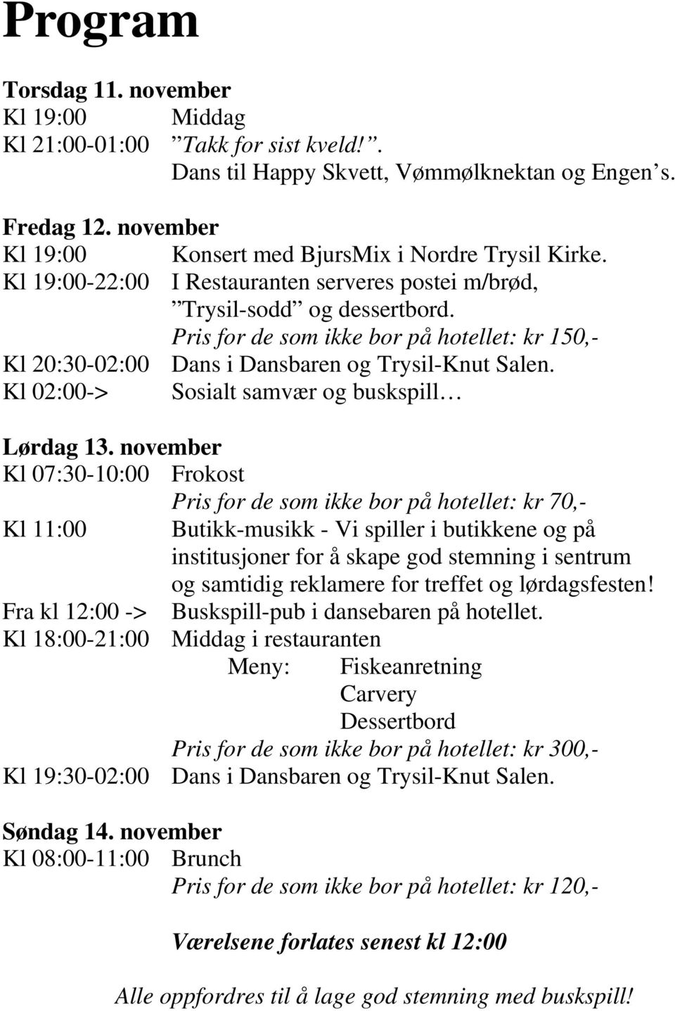 Pris for de som ikke bor på hotellet: kr 150,- Kl 20:30-02:00 Dans i Dansbaren og Trysil-Knut Salen. Kl 02:00-> Sosialt samvær og buskspill Lørdag 13.