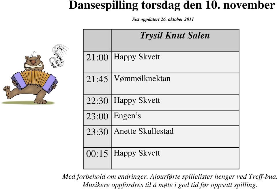 23:30 Anette Skullestad 00:15 Happy Skvett Trysil Knut Salen Med forbehold om