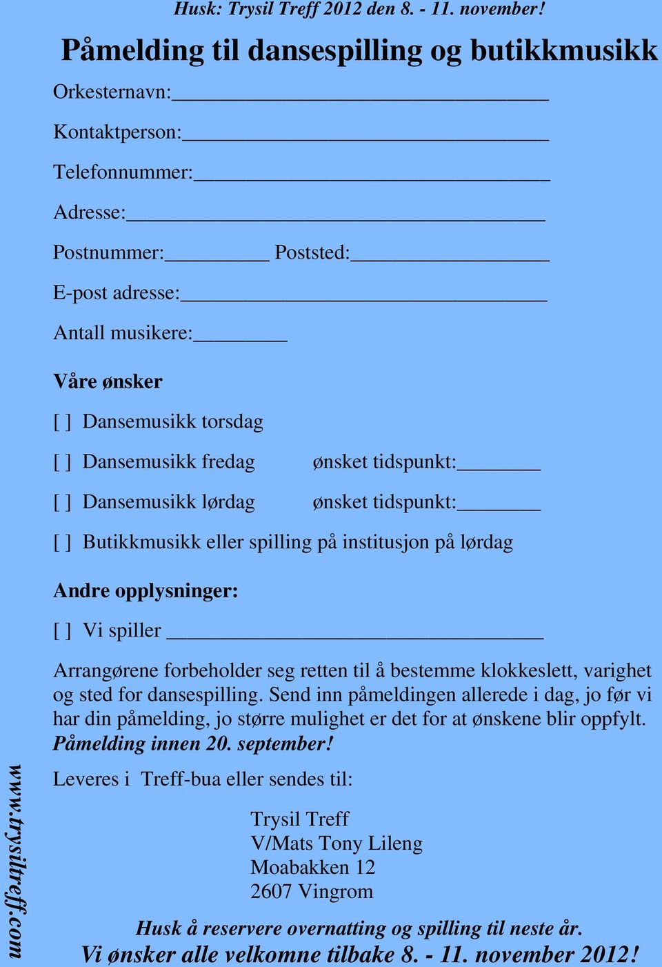 Dansemusikk fredag ønsket tidspunkt: [ ] Dansemusikk lørdag ønsket tidspunkt: [ ] Butikkmusikk eller spilling på institusjon på lørdag Andre opplysninger: [ ] Vi spiller www.trysiltreff.