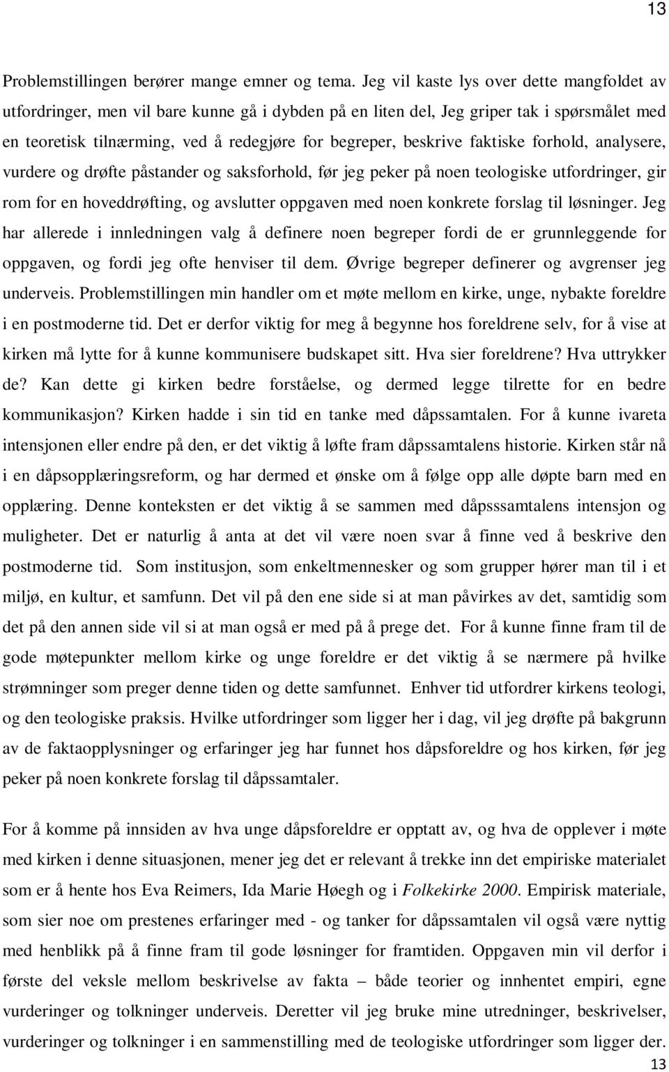 beskrive faktiske forhold, analysere, vurdere og drøfte påstander og saksforhold, før jeg peker på noen teologiske utfordringer, gir rom for en hoveddrøfting, og avslutter oppgaven med noen konkrete