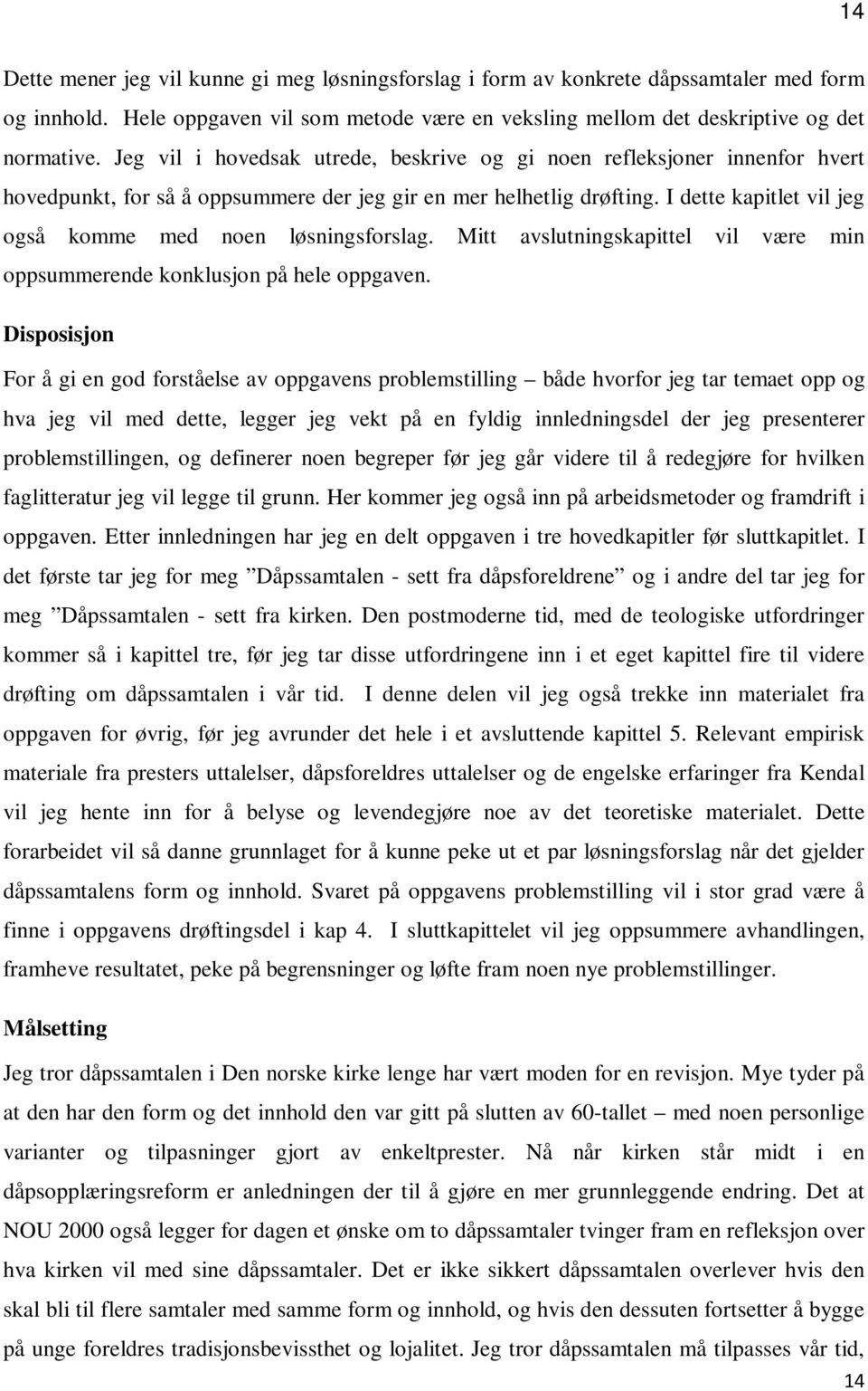 I dette kapitlet vil jeg også komme med noen løsningsforslag. Mitt avslutningskapittel vil være min oppsummerende konklusjon på hele oppgaven.