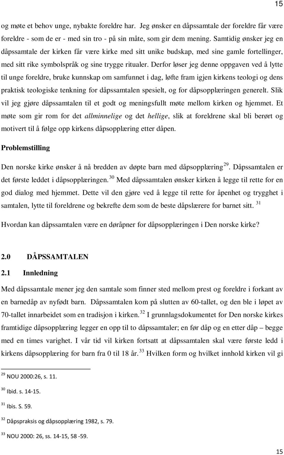 Derfor løser jeg denne oppgaven ved å lytte til unge foreldre, bruke kunnskap om samfunnet i dag, løfte fram igjen kirkens teologi og dens praktisk teologiske tenkning for dåpssamtalen spesielt, og