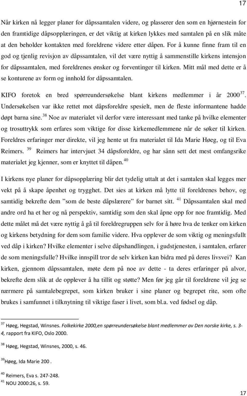 For å kunne finne fram til en god og tjenlig revisjon av dåpssamtalen, vil det være nyttig å sammenstille kirkens intensjon for dåpssamtalen, med foreldrenes ønsker og forventinger til kirken.