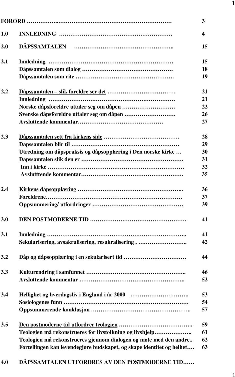 28 Dåpssamtalen blir til 29 Utredning om dåpspraksis og dåpsopplæring i Den norske kirke 30 Dåpssamtalen slik den er 31 Inn i kirke 32 Avslutttende kommentar 35 2.4 Kirkens dåpsopplæring.