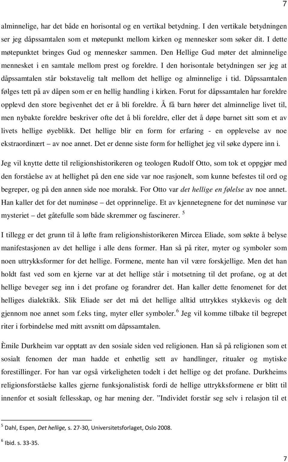 I den horisontale betydningen ser jeg at dåpssamtalen står bokstavelig talt mellom det hellige og alminnelige i tid. Dåpssamtalen følges tett på av dåpen som er en hellig handling i kirken.