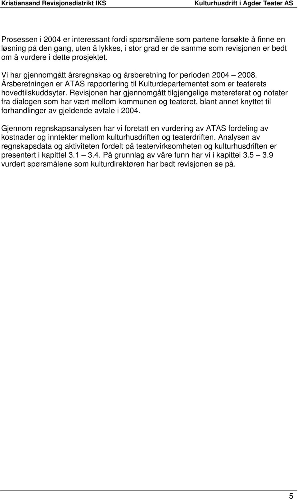 Revisjonen har gjennomgått tilgjengelige møtereferat og notater fra dialogen som har vært mellom kommunen og teateret, blant annet knyttet til forhandlinger av gjeldende avtale i 2004.