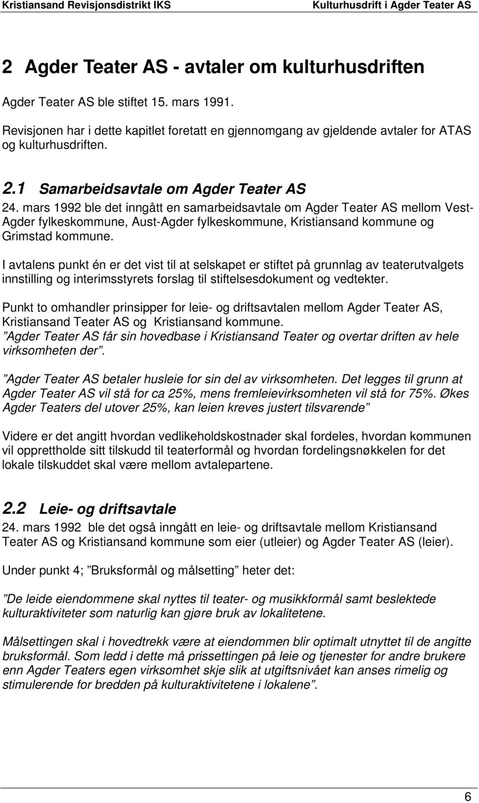 mars 1992 ble det inngått en samarbeidsavtale om Agder Teater AS mellom Vest- Agder fylkeskommune, Aust-Agder fylkeskommune, Kristiansand kommune og Grimstad kommune.