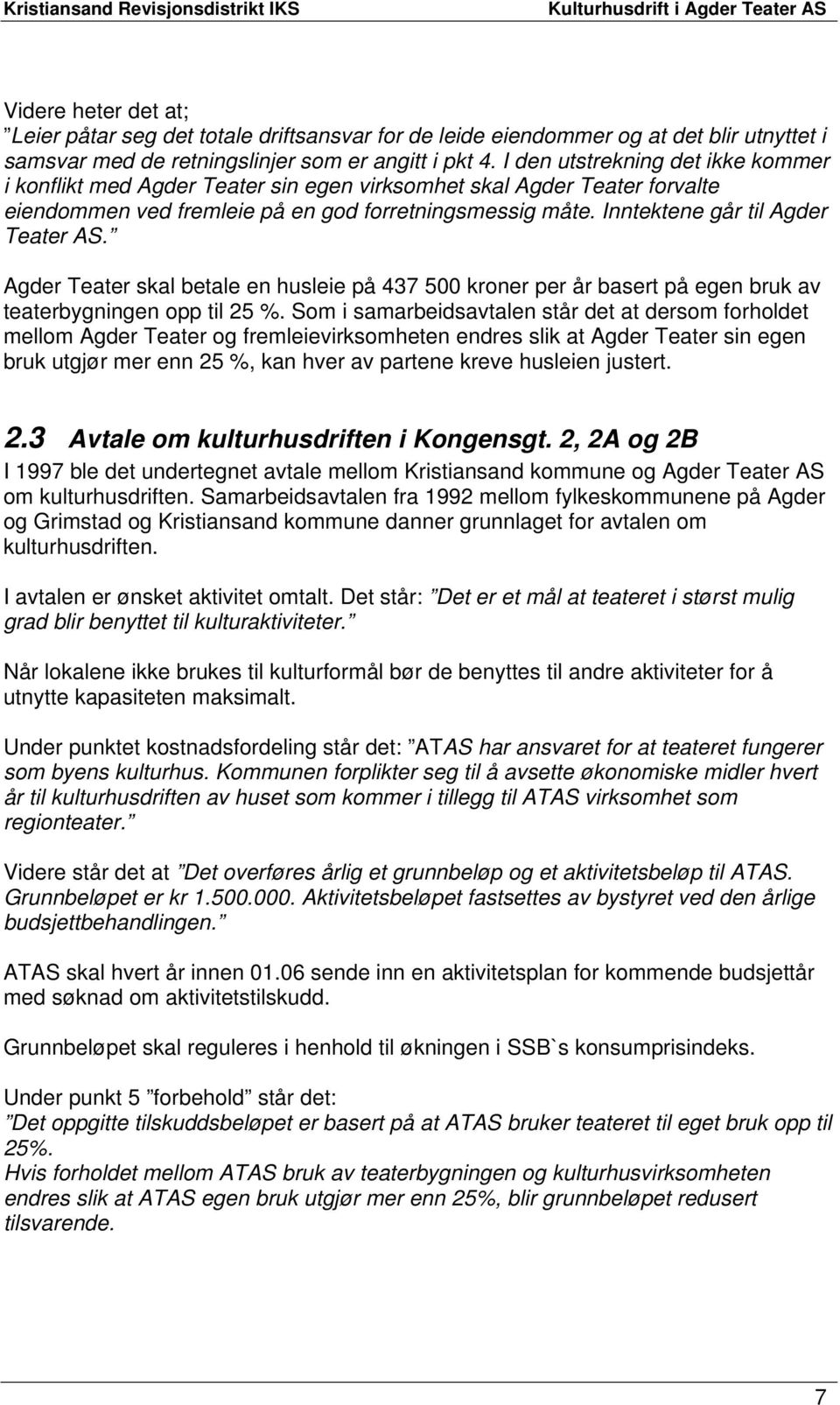 Inntektene går til Agder Teater AS. Agder Teater skal betale en husleie på 437 500 kroner per år basert på egen bruk av teaterbygningen opp til 25 %.