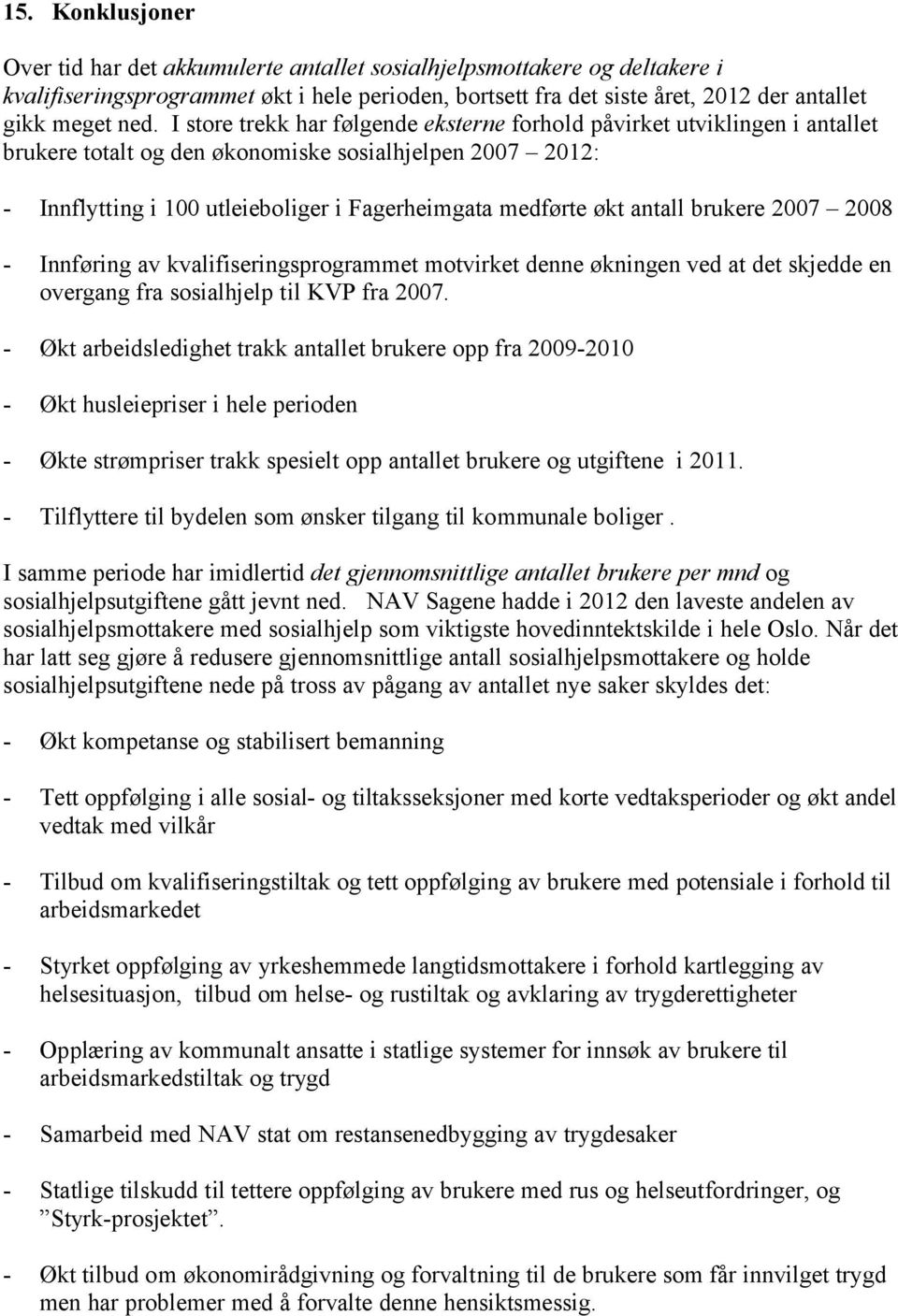 antall brukere 2007 2008 - Innføring av kvalifiseringsprogrammet motvirket denne økningen ved at det skjedde en overgang fra sosialhjelp til KVP fra 2007.