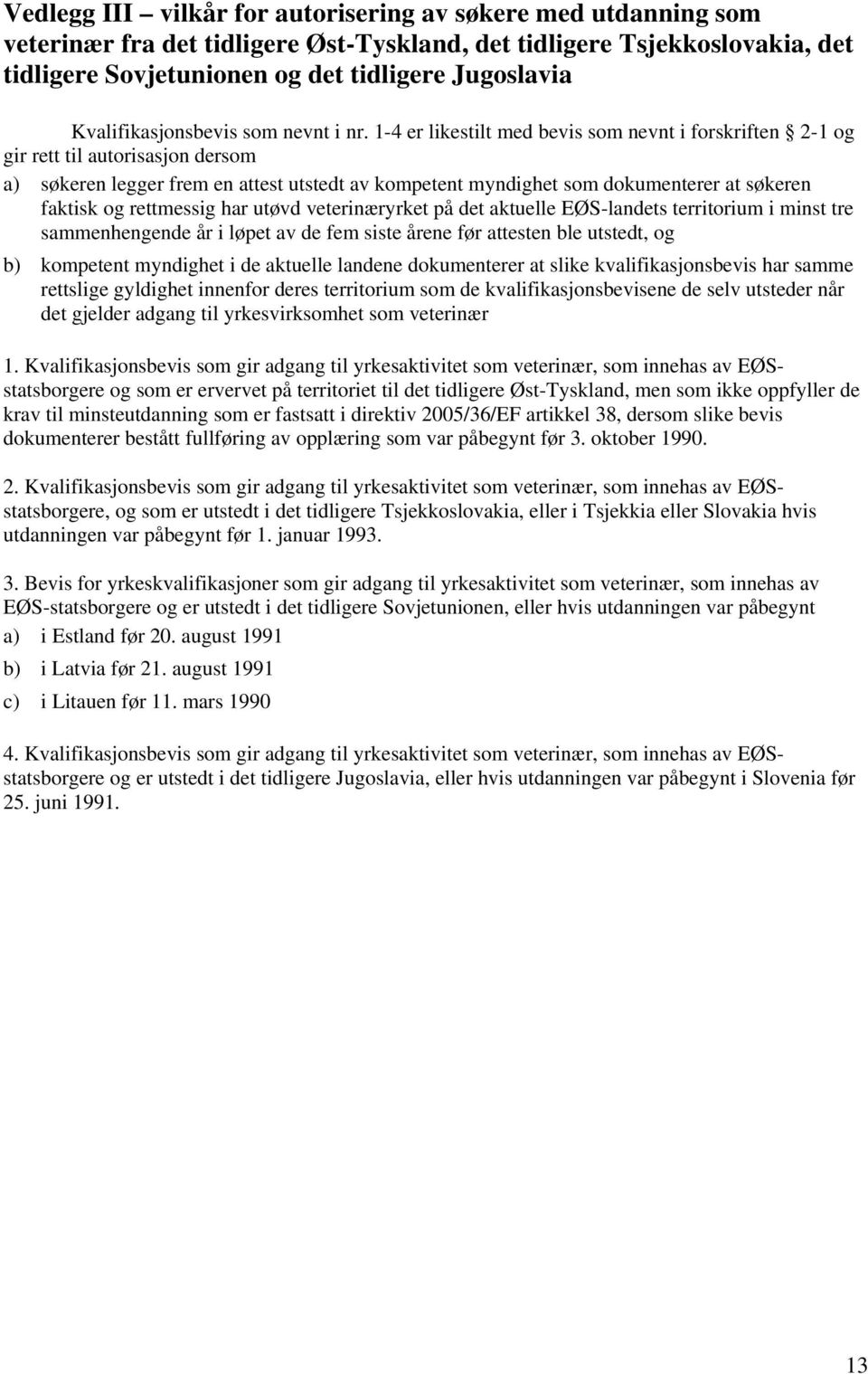 1-4 er likestilt med bevis som nevnt i forskriften 2-1 og gir rett til autorisasjon dersom a) søkeren legger frem en attest utstedt av kompetent myndighet som dokumenterer at søkeren faktisk og