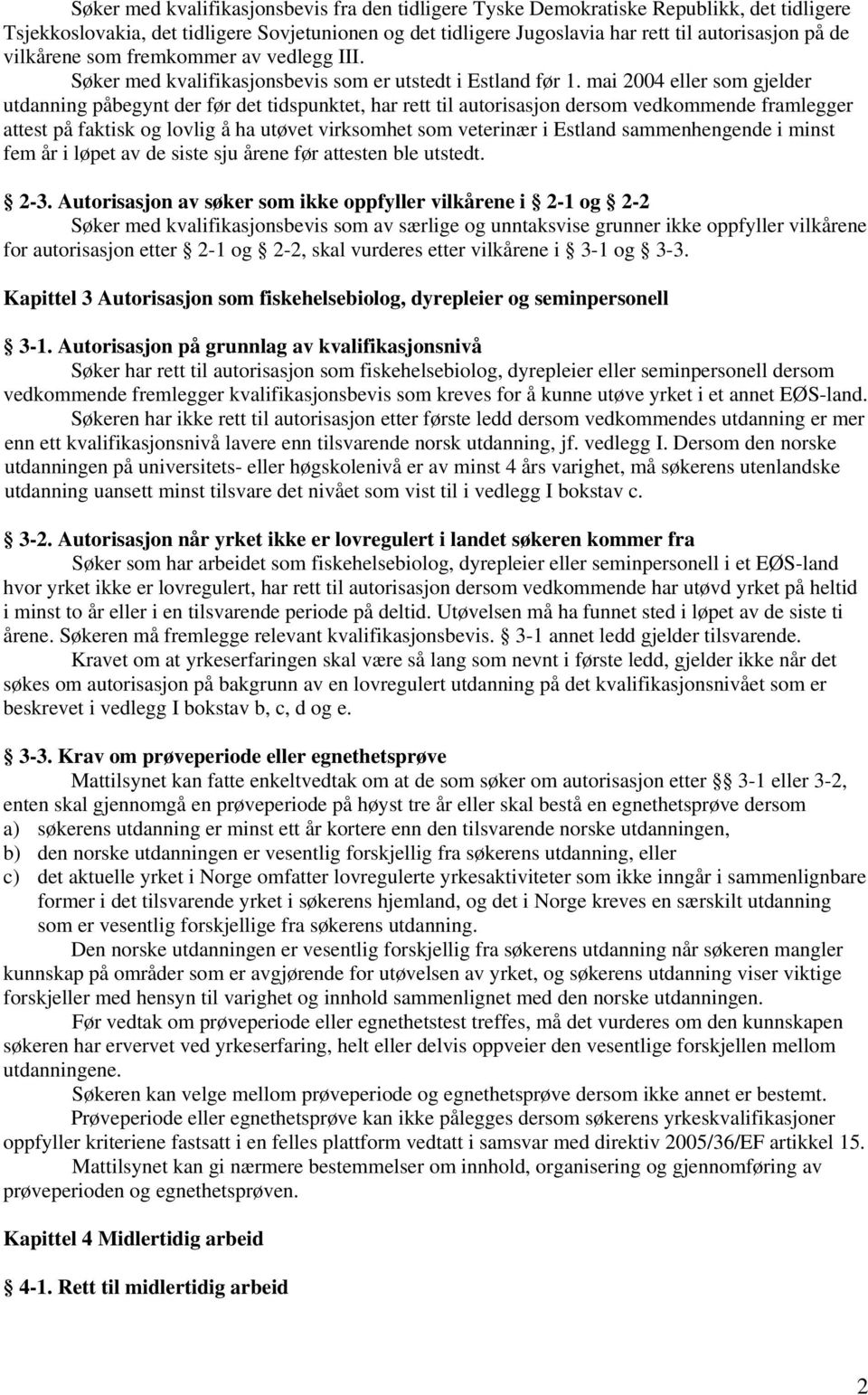 Søker med som er utstedt i Estland før eller som gjelder utdanning påbegynt der før det tidspunktet, har rett til autorisasjon dersom vedkommende framlegger attest på faktisk og lovlig å ha utøvet