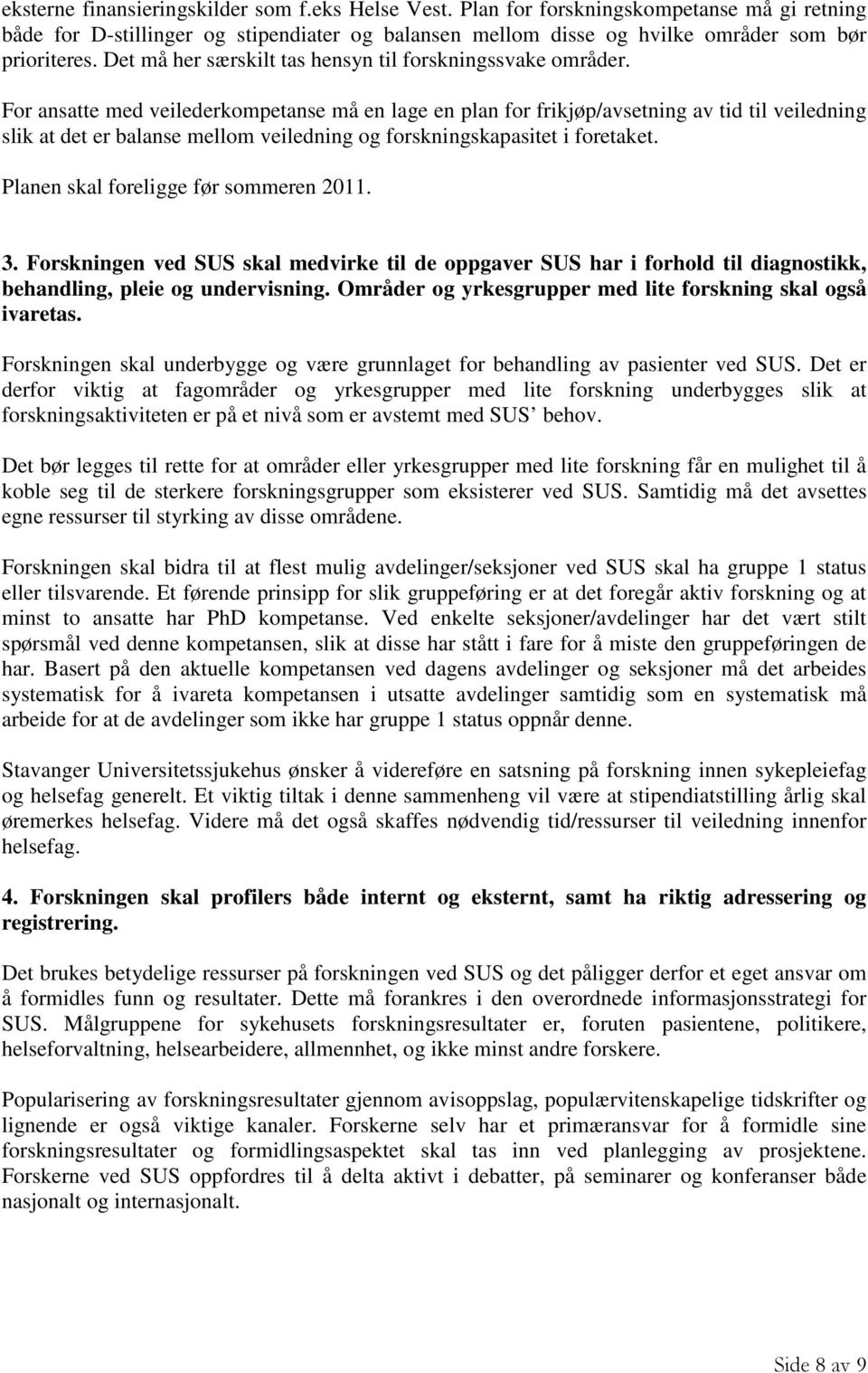 For ansatte med veilederkompetanse må en lage en plan for frikjøp/avsetning av tid til veiledning slik at det er balanse mellom veiledning og forskningskapasitet i foretaket.