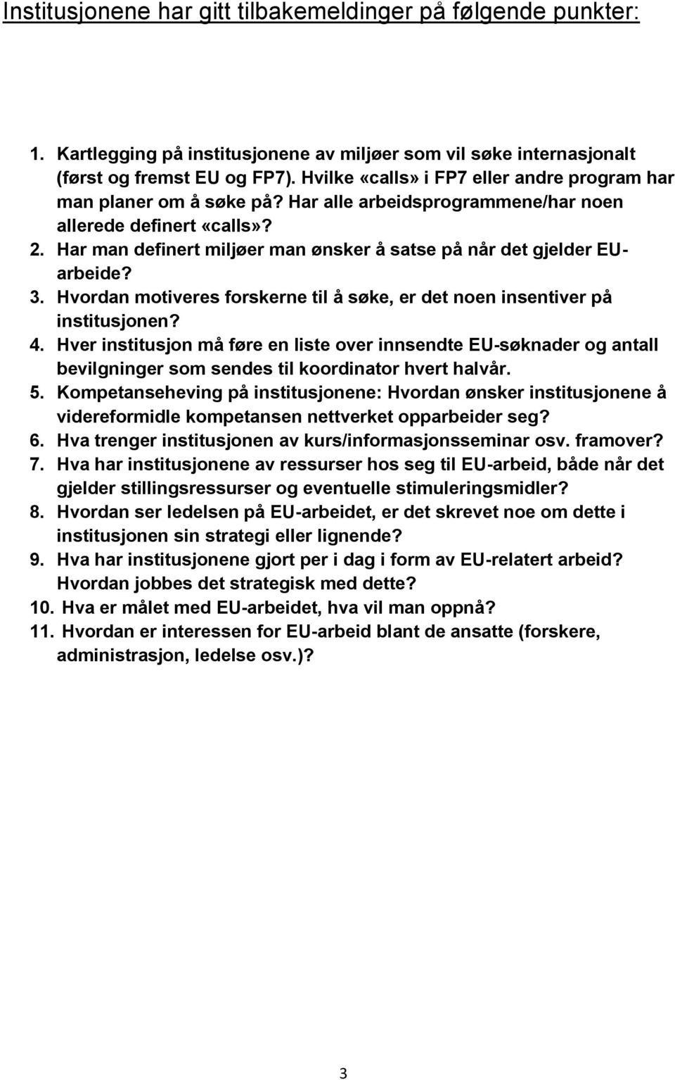 Har man definert miljøer man ønsker å satse på når det gjelder EUarbeide? 3. Hvordan motiveres forskerne til å søke, er det noen insentiver på institusjonen? 4.