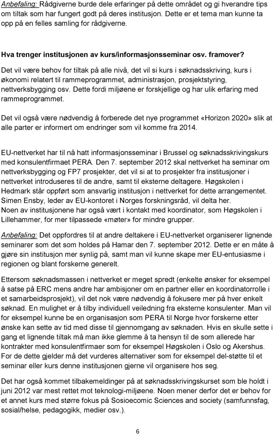 Det vil være behov for tiltak på alle nivå, det vil si kurs i søknadsskriving, kurs i økonomi relatert til rammeprogrammet, administrasjon, prosjektstyring, nettverksbygging osv.