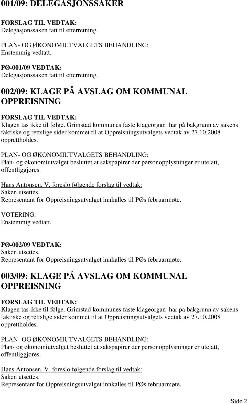 Grimstad kommunes faste klageorgan har på bakgrunn av sakens faktiske og rettslige sider kommet til at Oppreisningsutvalgets vedtak av 27.10.2008 opprettholdes.