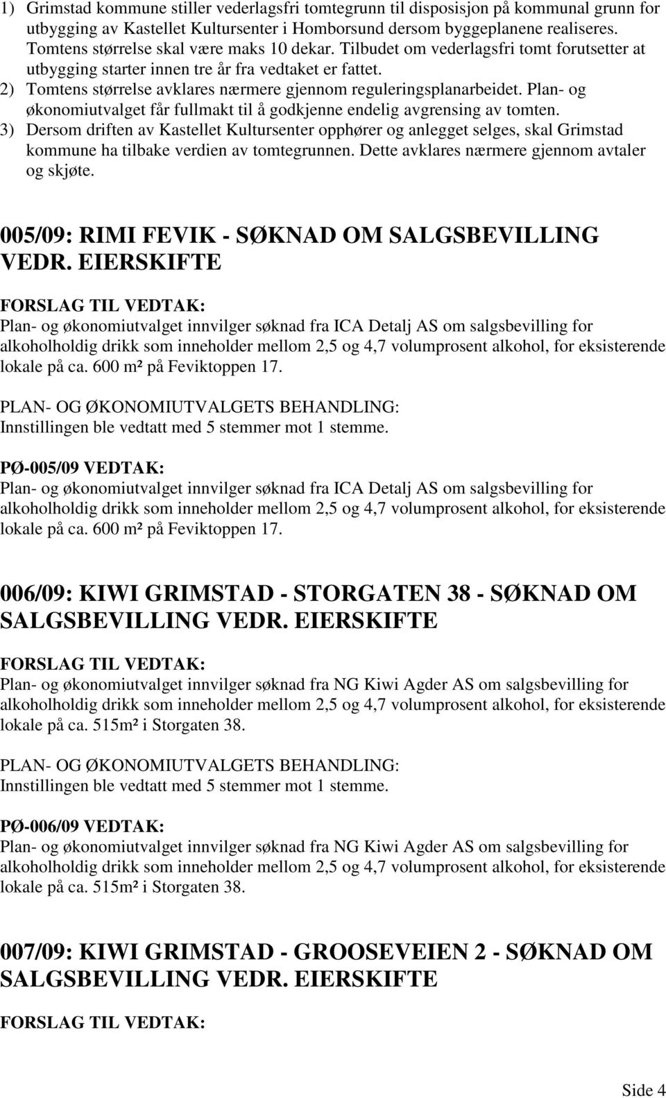 2) Tomtens størrelse avklares nærmere gjennom reguleringsplanarbeidet. Plan- og økonomiutvalget får fullmakt til å godkjenne endelig avgrensing av tomten.