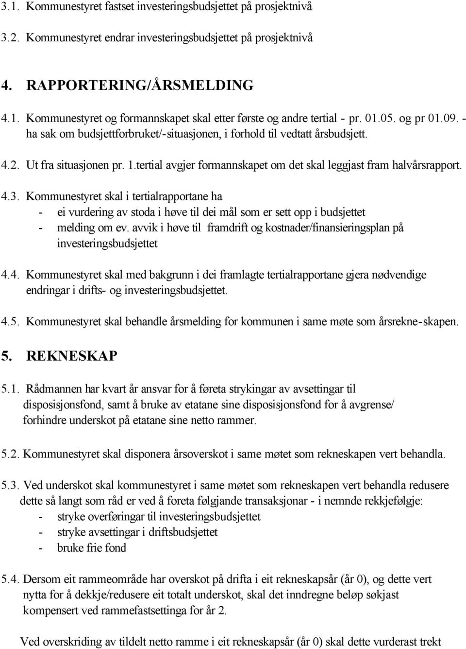 4.3. Kommunestyret skal i tertialrapportane ha - ei vurdering av stoda i høve til dei mål som er sett opp i budsjettet - melding om ev.