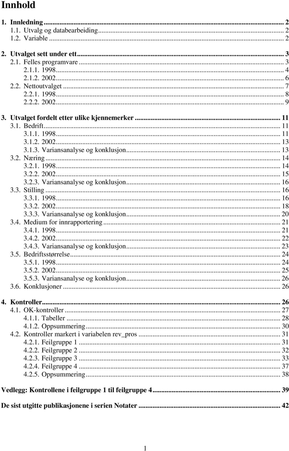 .. 14 3.2.1. 1998... 14 3.2.2. 2002... 15 3.2.3. Variansanalyse og konklusjon... 16 3.3. Stilling... 16 3.3.1. 1998... 16 3.3.2. 2002... 18 3.3.3. Variansanalyse og konklusjon... 20 3.4. Medium for innrapportering.