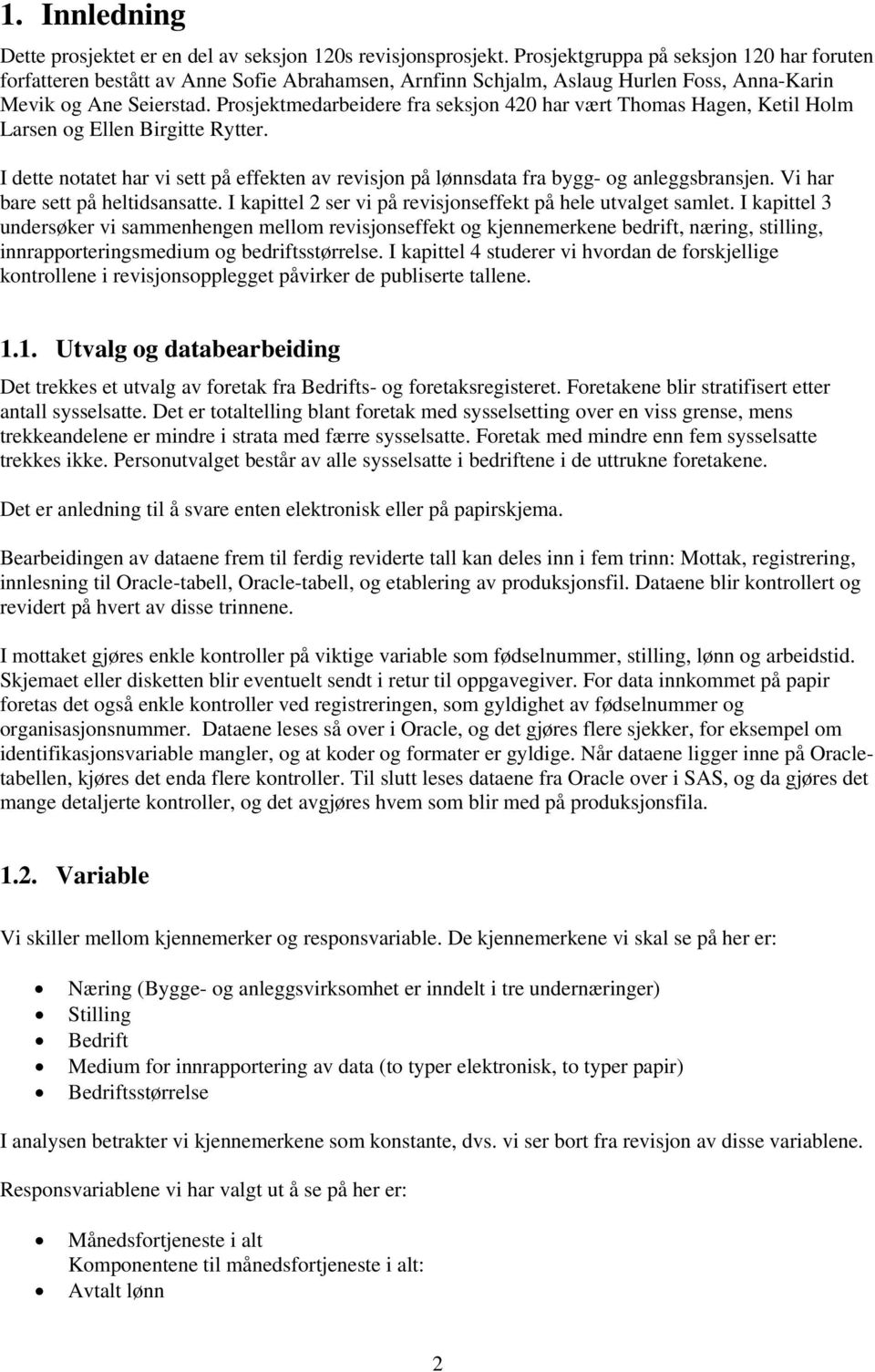 Prosjektmedarbeidere fra seksjon 420 har vært Thomas Hagen, Ketil Holm Larsen og Ellen Birgitte Rytter. I dette notatet har vi sett på effekten av revisjon på lønnsdata fra bygg- og anleggsbransjen.