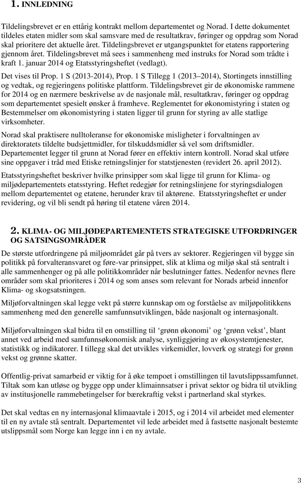 Tildelingsbrevet er utgangspunktet for etatens rapportering gjennom året. Tildelingsbrevet må sees i sammenheng med instruks for Norad som trådte i kraft 1.