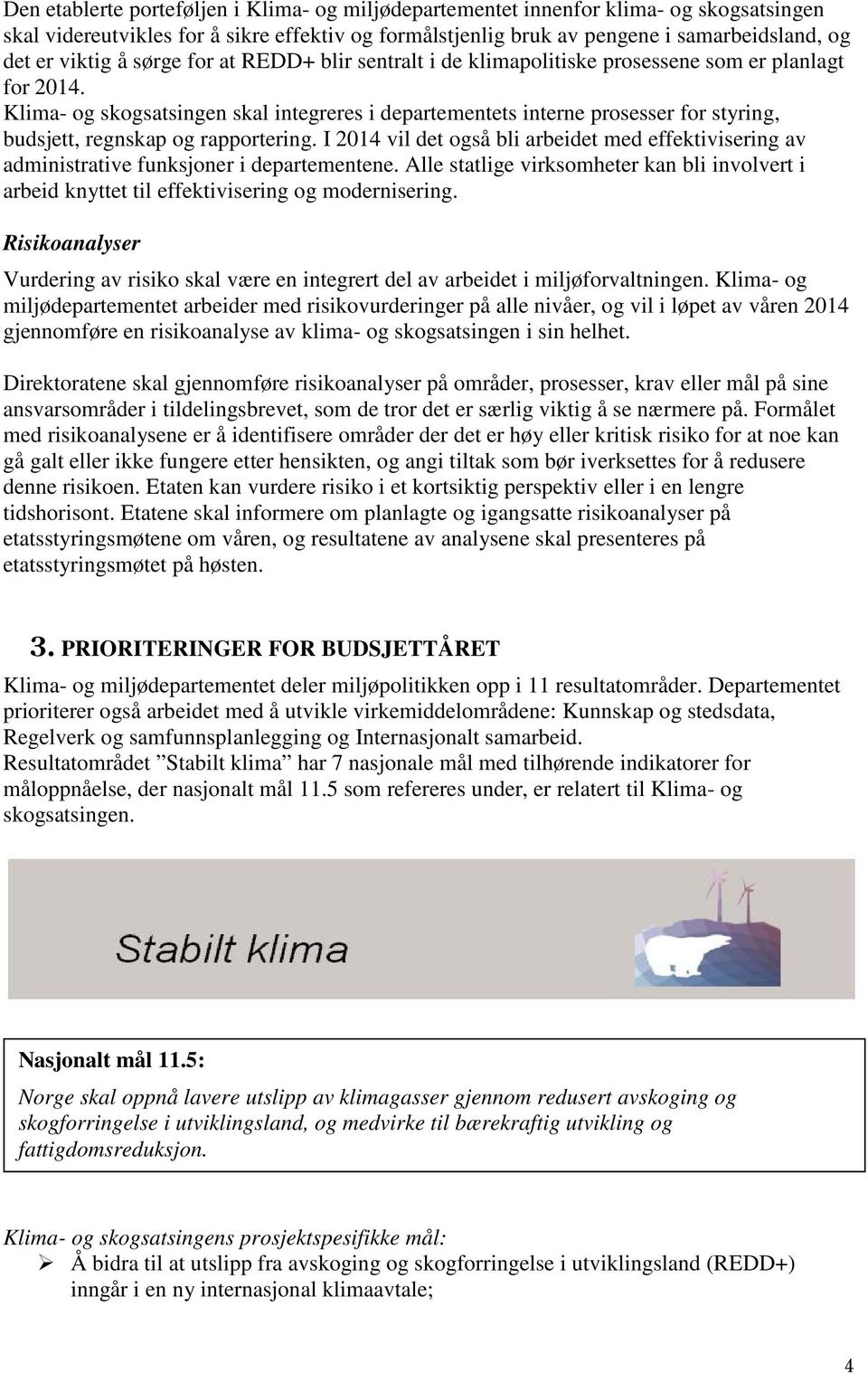 Klima- og skogsatsingen skal integreres i departementets interne prosesser for styring, budsjett, regnskap og rapportering.