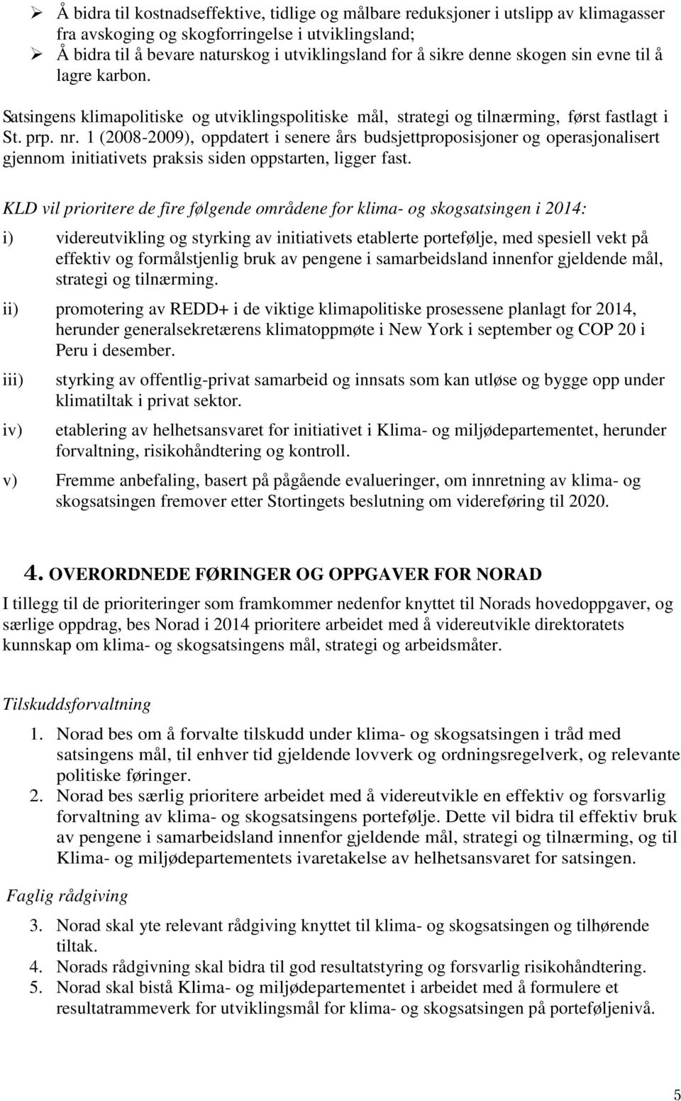 1 (2008-2009), oppdatert i senere års budsjettproposisjoner og operasjonalisert gjennom initiativets praksis siden oppstarten, ligger fast.