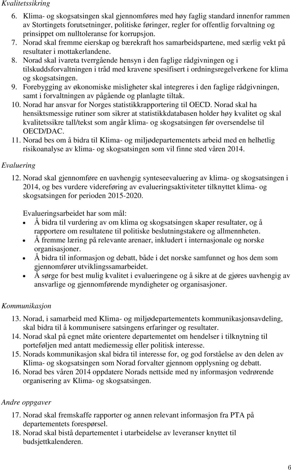 for korrupsjon. 7. Norad skal fremme eierskap og bærekraft hos samarbeidspartene, med særlig vekt på resultater i mottakerlandene. 8.