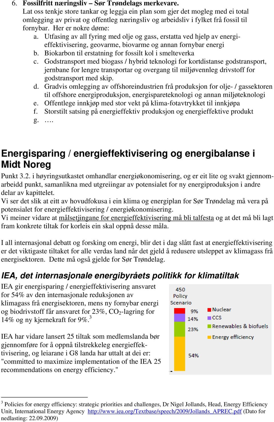 Utfasing av all fyring med olje og gass, erstatta ved hjelp av energieffektivisering, geovarme, biovarme og annan fornybar energi b. Biokarbon til erstatning for fossilt kol i smelteverka c.