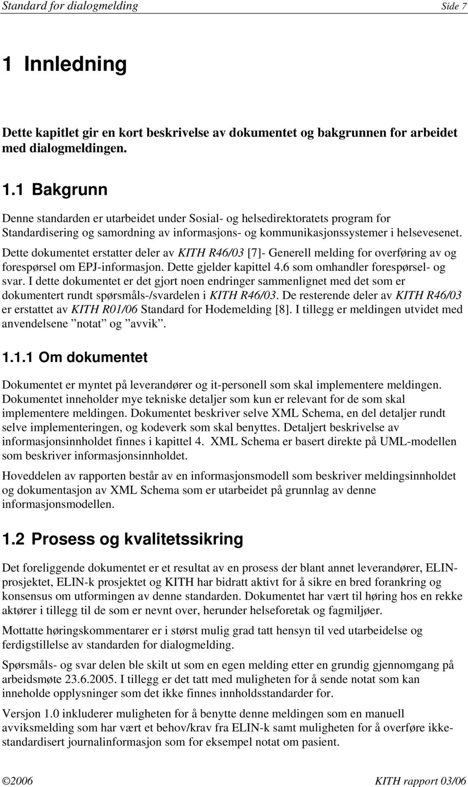 1 Bakgrunn Denne standarden er utarbeidet under Sosial- og helsedirektoratets program for Standardisering og samordning av informasjons- og kommunikasjonssystemer i helsevesenet.