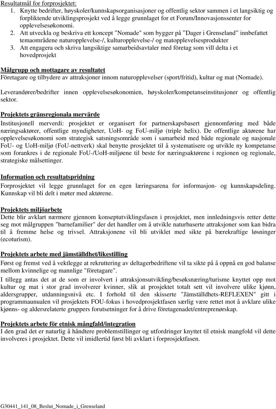 opplevelsesøkonomi. 2. Att utveckla og beskriva ett koncept "Nomade" som bygger på Dager i Grenseland innbefattet temaområdene naturopplevelse-/, kulturopplevelse-/ og matopplevelsesprodukter 3.