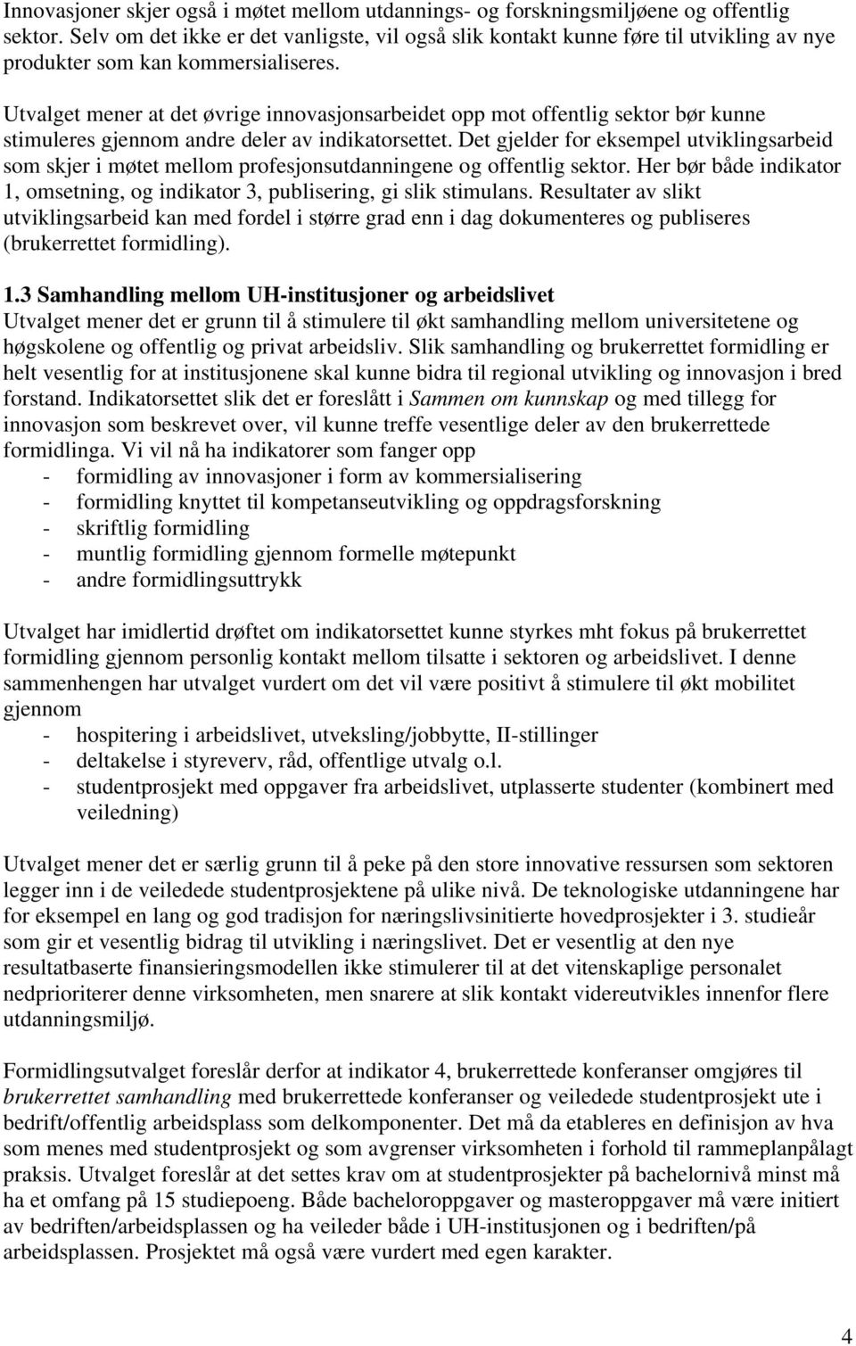 Utvalget mener at det øvrige innovasjonsarbeidet opp mot offentlig sektor bør kunne stimuleres gjennom andre deler av indikatorsettet.