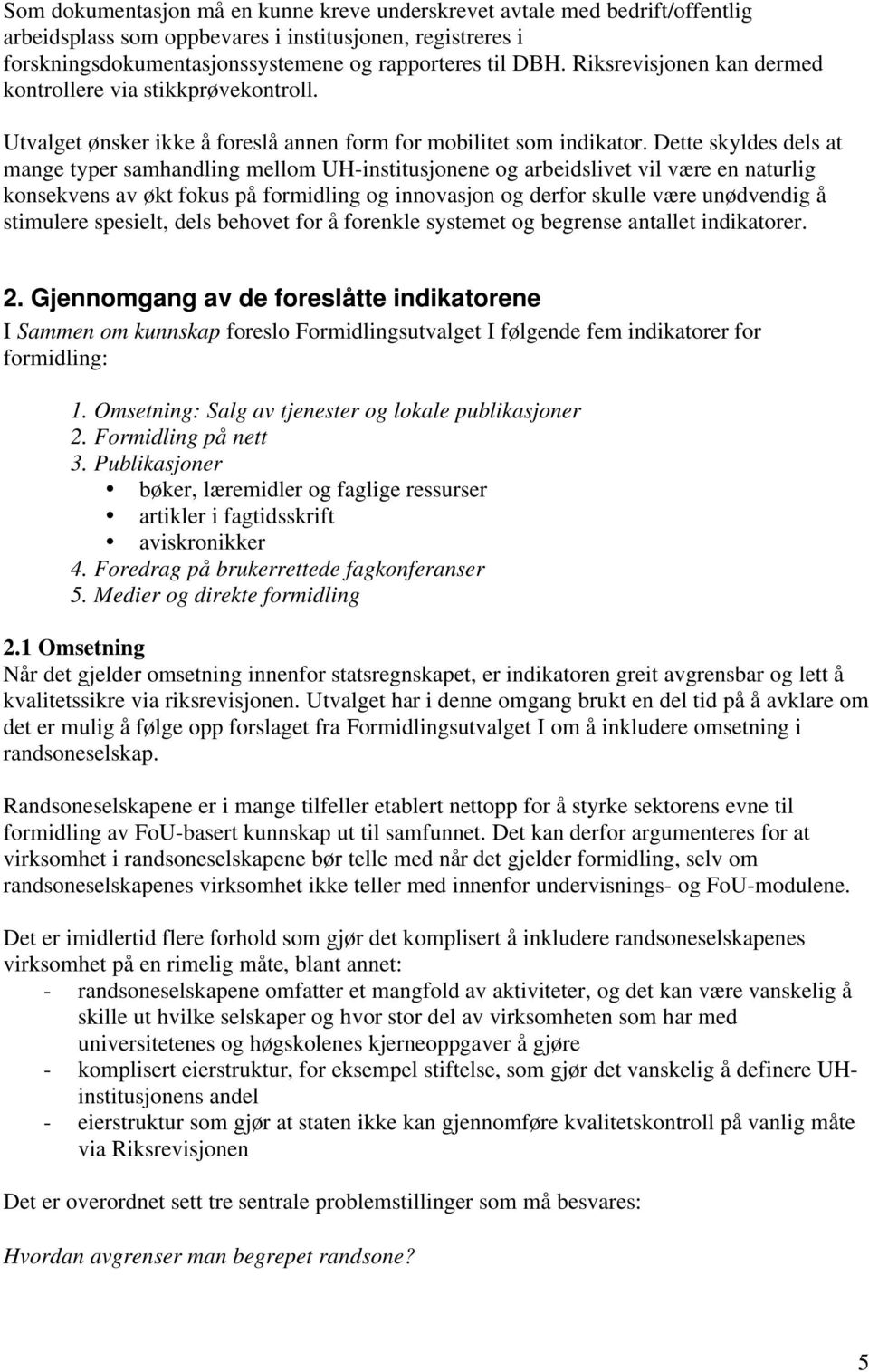 Dette skyldes dels at mange typer samhandling mellom UH-institusjonene og arbeidslivet vil være en naturlig konsekvens av økt fokus på formidling og innovasjon og derfor skulle være unødvendig å