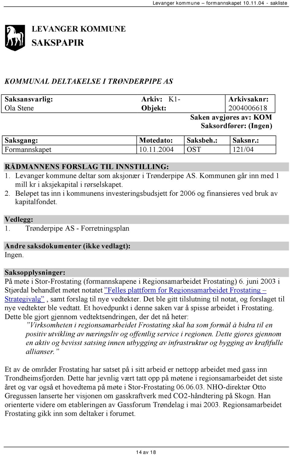 Kommunen går inn med 1 mill kr i aksjekapital i rørselskapet. 2. Beløpet tas inn i kommunens investeringsbudsjett for 2006 og finansieres ved bruk av kapitalfondet. Vedlegg: 1.