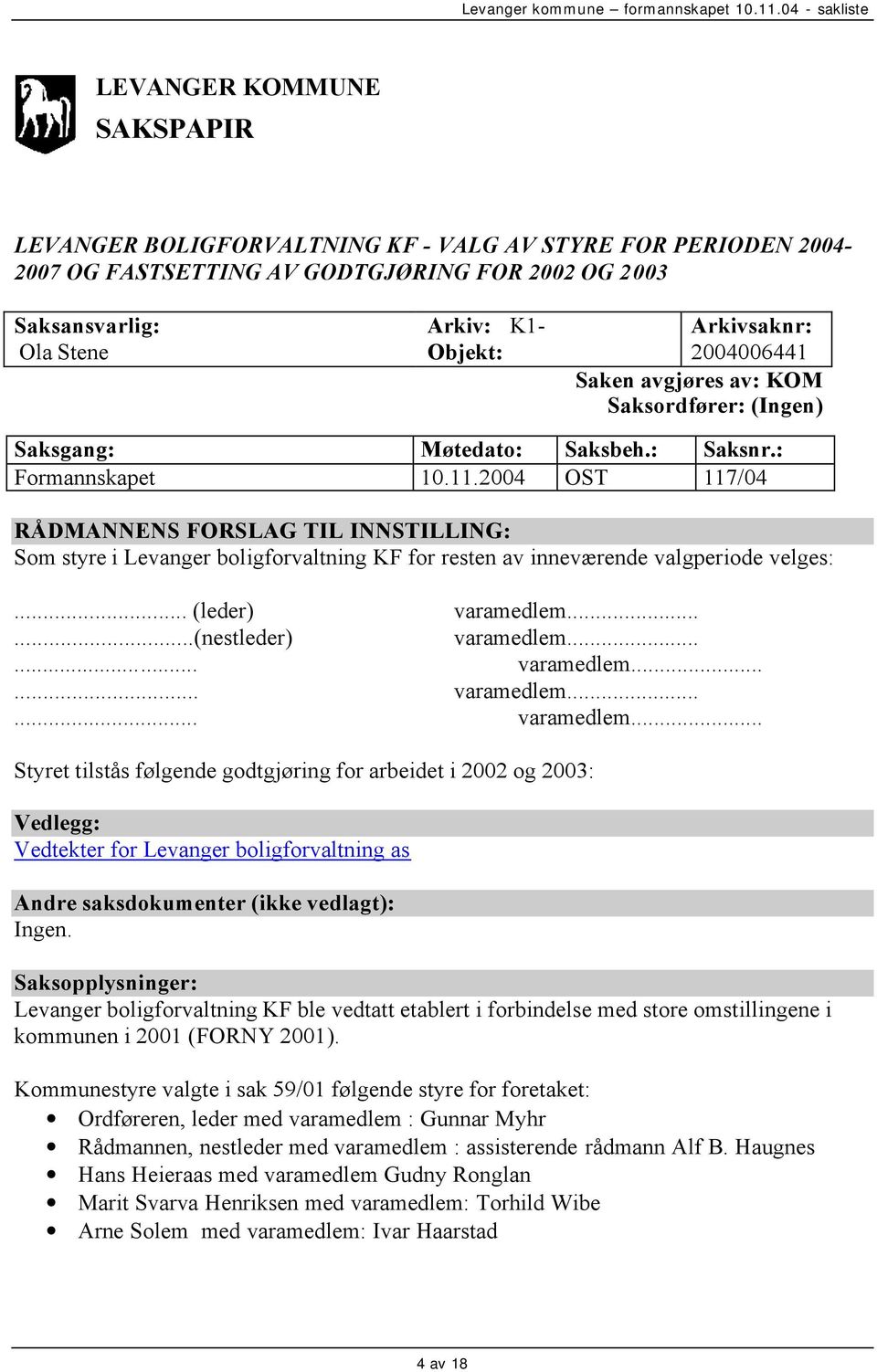 2004 OST 117/04 RÅDMANNENS FORSLAG TIL INNSTILLING: Som styre i Levanger boligforvaltning KF for resten av inneværende valgperiode velges:... (leder) varamedlem......(nestleder) varamedlem.