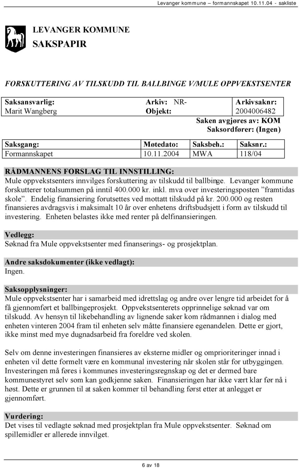 Levanger kommune forskutterer totalsummen på inntil 400.000 kr. inkl. mva over investeringsposten framtidas skole. Endelig finansiering forutsettes ved mottatt tilskudd på kr. 200.