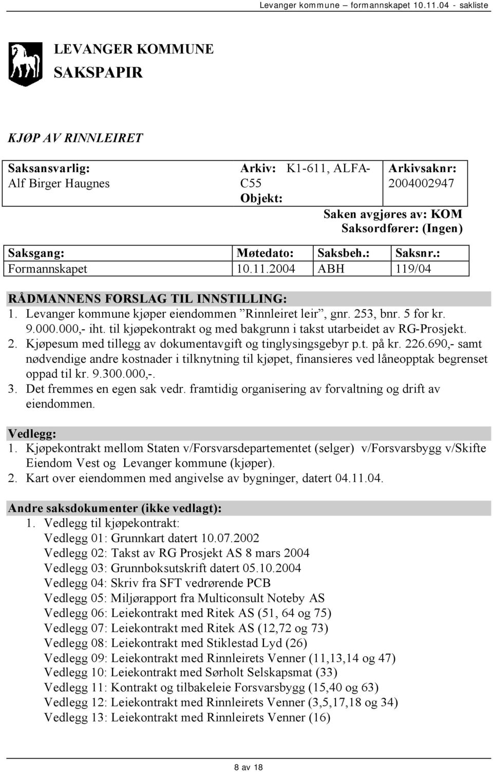 til kjøpekontrakt og med bakgrunn i takst utarbeidet av RG-Prosjekt. 2. Kjøpesum med tillegg av dokumentavgift og tinglysingsgebyr p.t. på kr. 226.