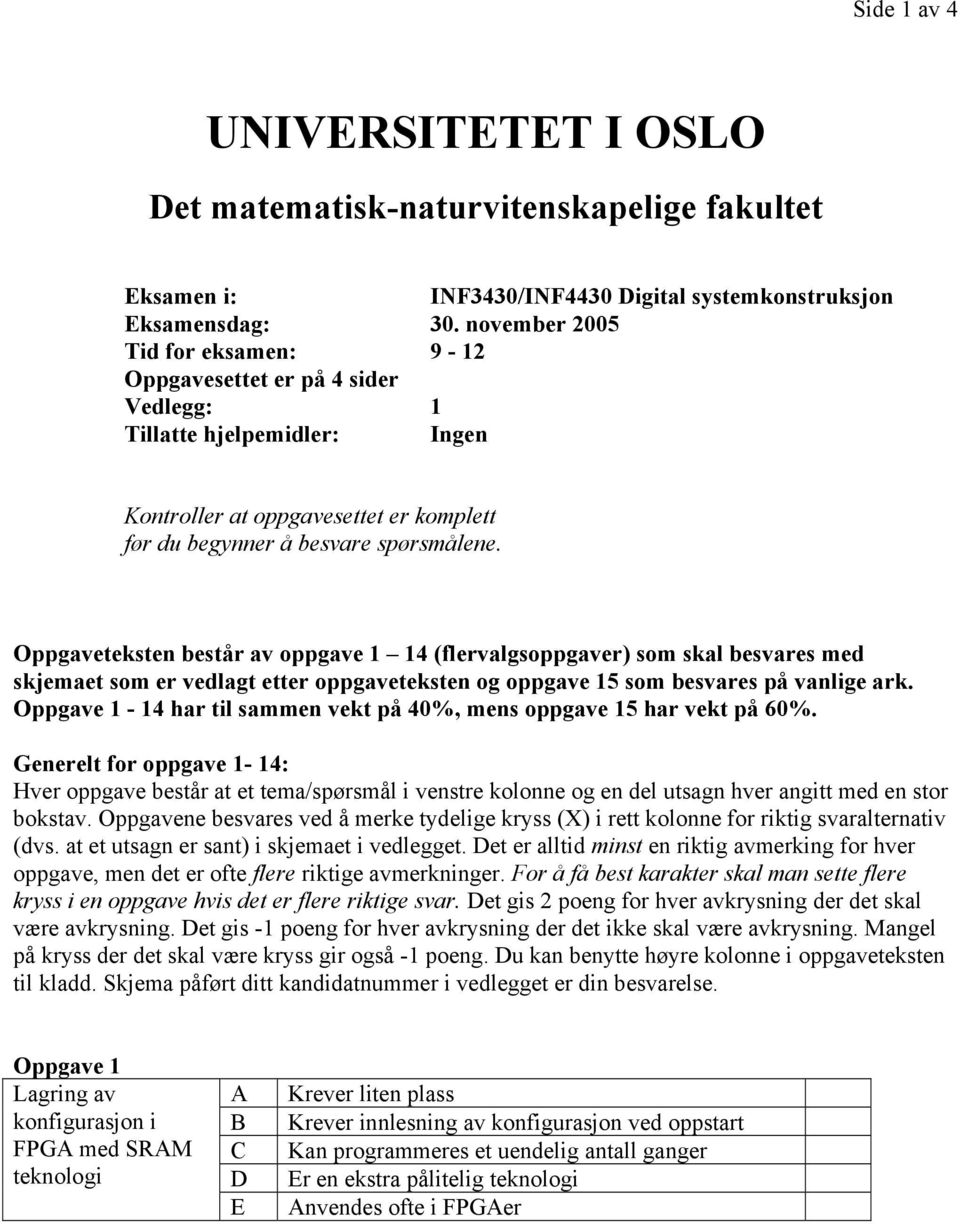 Oppgaveteksten består av oppgave 1 14 (flervalgsoppgaver) som skal besvares med skjemaet som er vedlagt etter oppgaveteksten og oppgave 15 som besvares på vanlige ark.